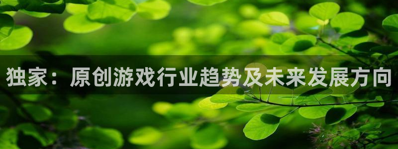 优贝娱乐app下载|下载地址：独家：原创游戏行业趋势及未来发