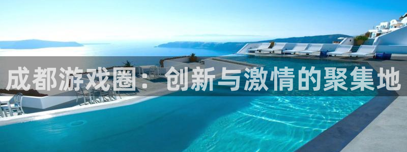 优贝娱乐官网：成都游戏圈：创新与激情的聚集地