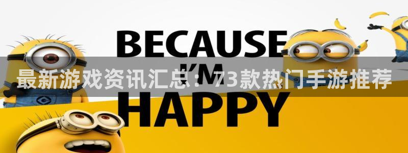 优贝娱乐平台负责人：最新游戏资讯汇总：73款热门手游推荐