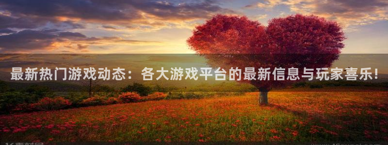 优贝娱乐测速登陆：最新热门游戏动态：各大游戏平台的最新信息与