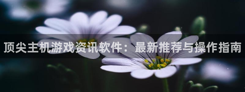 优贝娱乐升级5994月：顶尖主机游戏资讯软件：最新推荐与操作