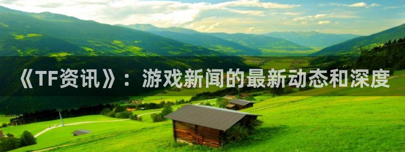 优贝娱乐app下载：《TF资讯》：游戏新闻的最新动态和深度