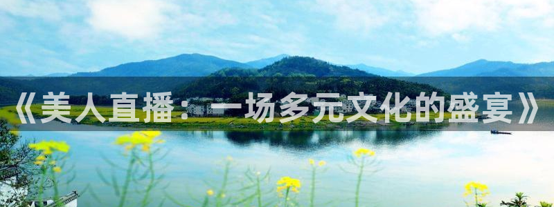 so米体育直播网站：《美人直播：一场多元文化的盛宴》